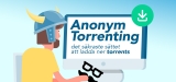 Här är det säkraste sättet att ladda ner torrents anonymt
