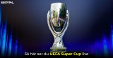 Hur du kan se UEFA Super Cup live 2025