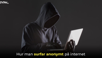 Hur man surfar anonymt på internet – Bästa guiden i 2026
