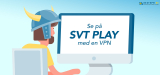 Så kan du se på SVT Play utomlands i 2025