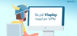 Hur man ser på Viaplay utomlands i 2025